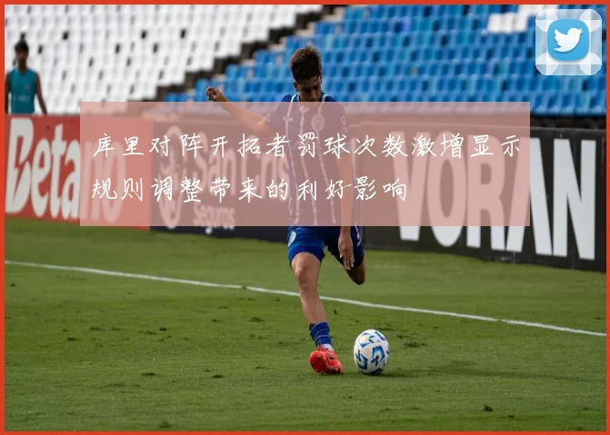 库里对阵开拓者罚球次数激增显示规则调整带来的利好影响
