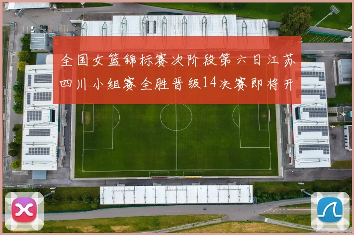 全国女篮锦标赛次阶段第六日江苏四川小组赛全胜晋级14决赛即将开启