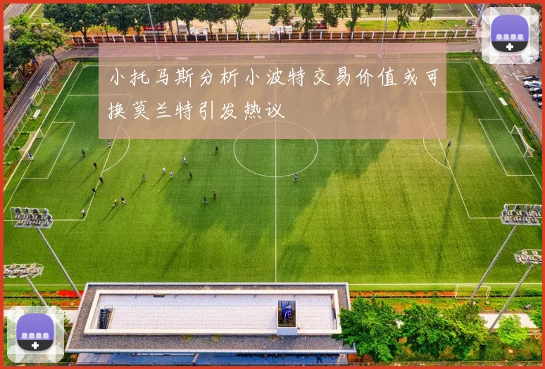 小托马斯分析小波特交易价值或可换莫兰特引发热议